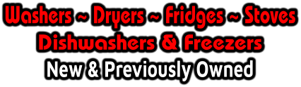 Washers ~ Dryers ~ Fridges ~ Stoves Dishwashers & Freezers New & Previously Owned
